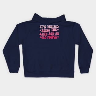 It's Weird Being The Same Age As Old People Pink Funny Kids Hoodie